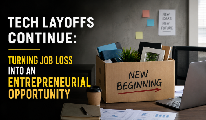 Tech Layoffs Continue: Turning Job Loss Into an Entrepreneurial Opportunity